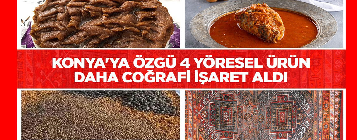 KONYA’YA ÖZGÜ 4 YÖRESEL ÜRÜN DAHA COĞRAFİ İŞARET ALDI