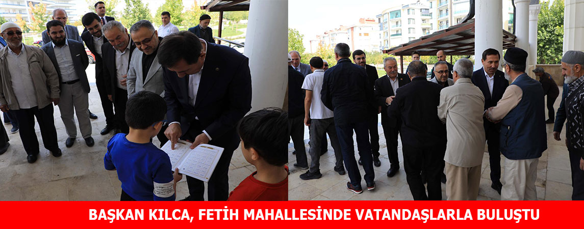 BAŞKAN KILCA, FETİH MAHALLESİNDE VATANDAŞLARLA BULUŞTU