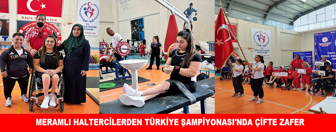 MERAMLI HALTERCİLERDEN TÜRKİYE ŞAMPİYONASI'NDA ÇİFTE ZAFER