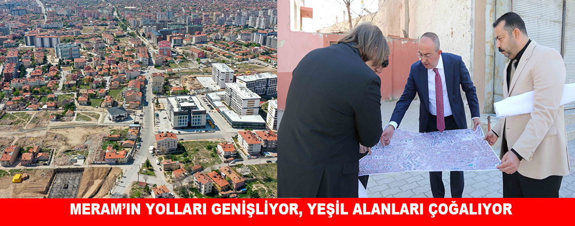 MERAM’IN YOLLARI GENİŞLİYOR, YEŞİL ALANLARI ÇOĞALIYOR