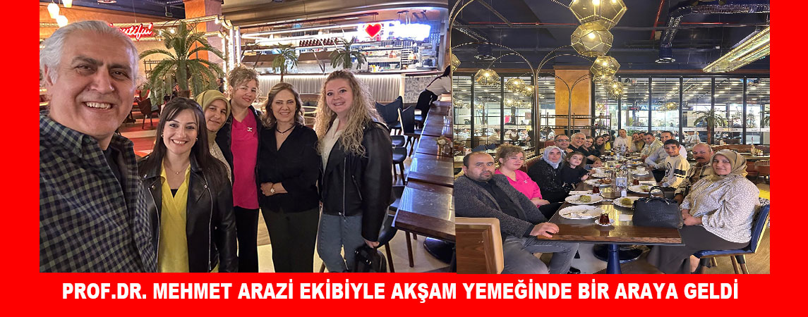 PROF. DR. MEHMET ARAZİ EKİBİYLE AKŞAM YEMEĞİNDE BİR ARAYA GELDİ
