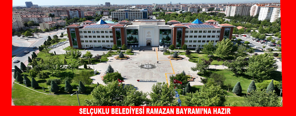 SELÇUKLU BELEDİYESİ RAMAZAN BAYRAMI’NA HAZIR