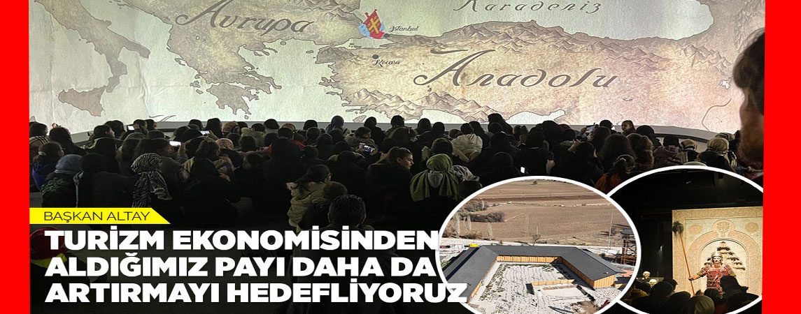 BAŞKAN ALTAY: “TURİZM EKONOMİSİNDEN ALDIĞIMIZ PAYI DAHA DA ARTIRMAYI HEDEFLİYORUZ”