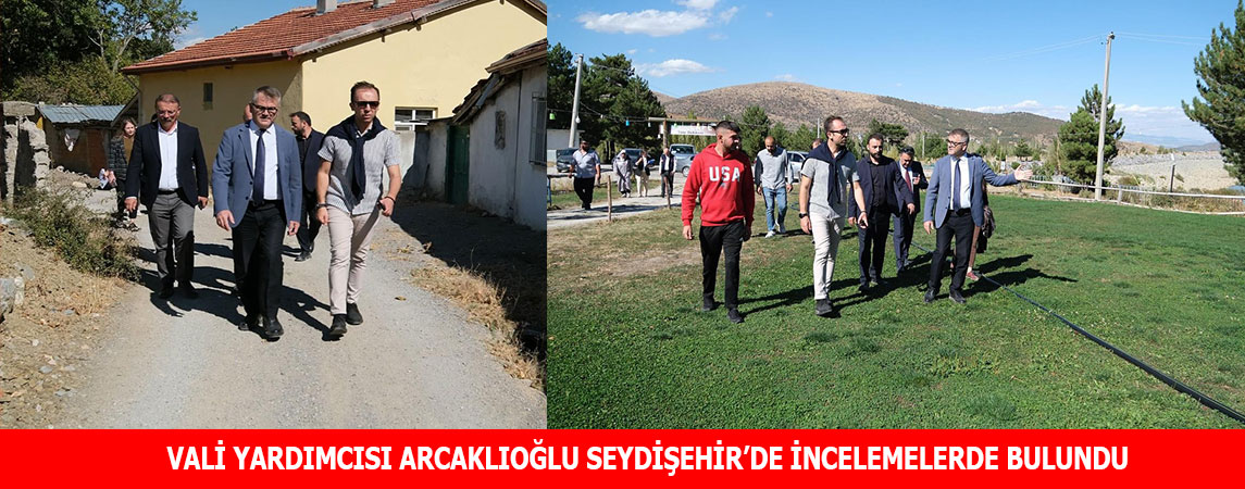 VALİ YARDIMCISI ARCAKLIOĞLU SEYDİŞEHİR’DE İNCELEMELERDE BULUNDU