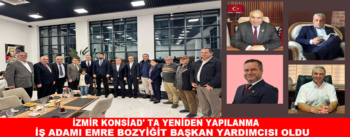 İZMİR KONSİAD' TA YENİDEN YAPILANMA İŞ ADAMI EMRE BOZYİĞİT BAŞKAN YARDIMCISI OLDU  