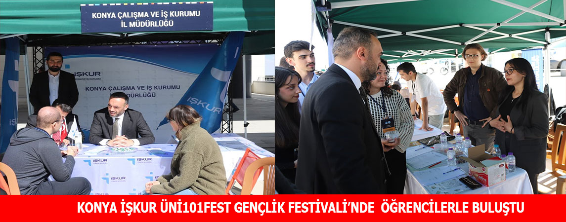  KONYA İŞKUR ÜNİ101FEST GENÇLİK FESTİVALİ’NDE  ÖĞRENCİLERLE BULUŞTU